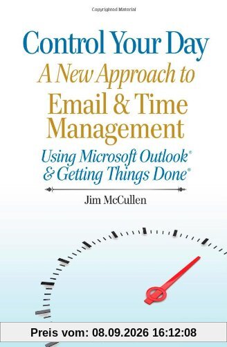 Control Your Day: A New Approach to Email and Time Management Using Microsoft® Outlook and the concepts of Getting Things Done®