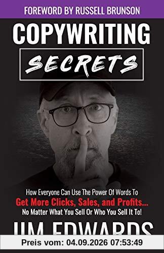 Copywriting Secrets: How Everyone Can Use The Power Of Words To Get More Clicks, Sales and Profits . . . No Matter What You Sell Or Who You Sell It To!