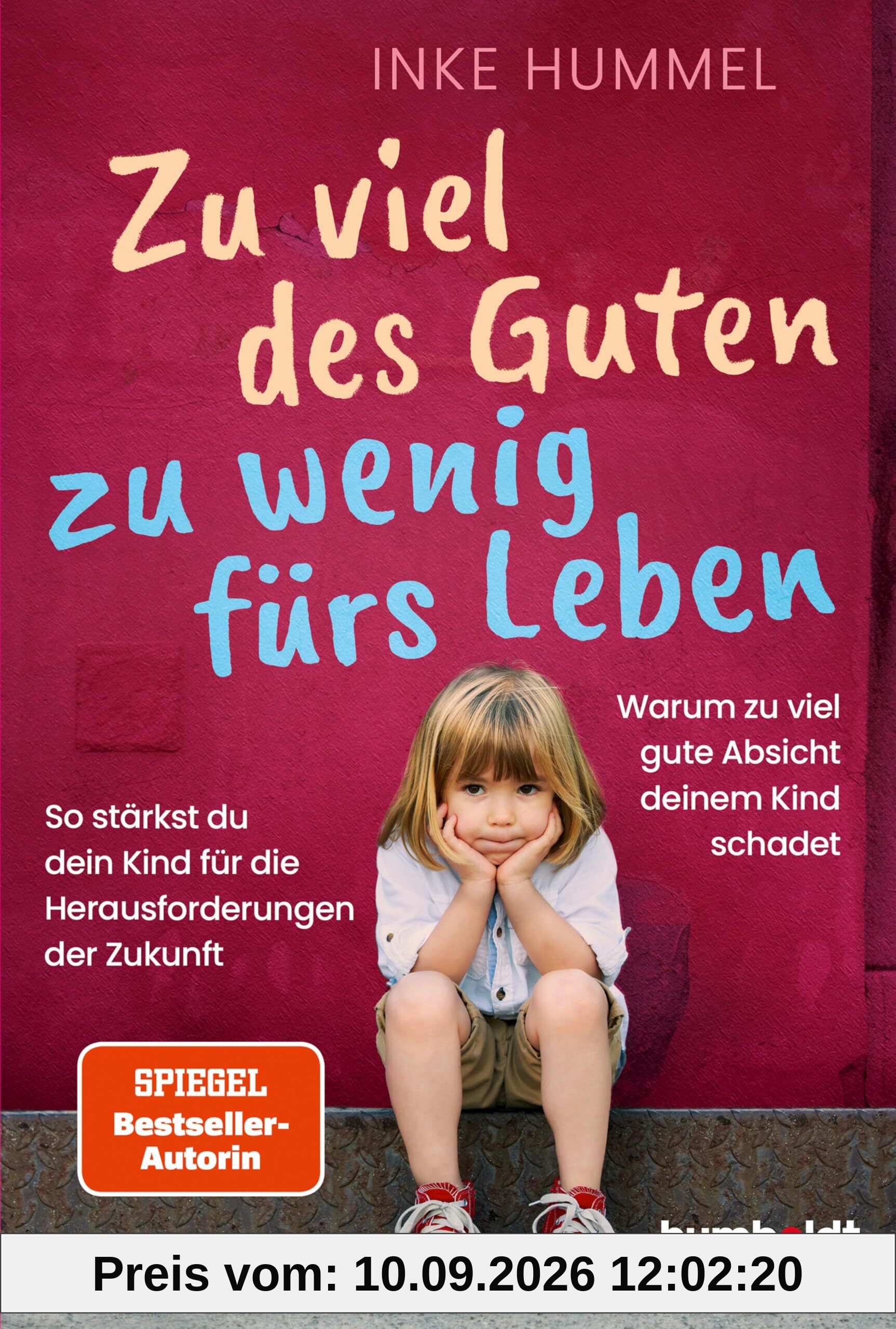 Zu viel des Guten - zu wenig fürs Leben: Warum zu viel gute Absicht deinem Kind schadet. So stärkst du dein Kind für die Herausforderungen der Zukunft. Spiegel-Bestsellerautorin