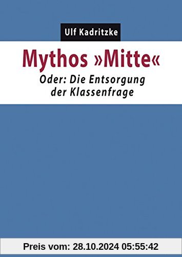 Mythos Mitte: Oder: Die Entsorgung der Klassenfrage (Kapital & Krise)