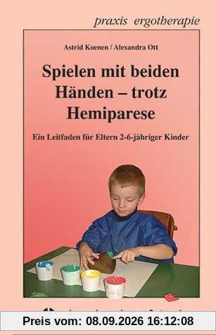 Spielen mit beiden Händen - trotz Hemiparese: Ein Leitfaden für Eltern 2-6-jähriger Kinder
