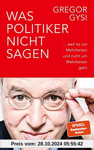 Was Politiker nicht sagen: ... weil es um Mehrheiten und nicht um Wahrheiten geht | Ein anekdotenreicher Blick hinter di