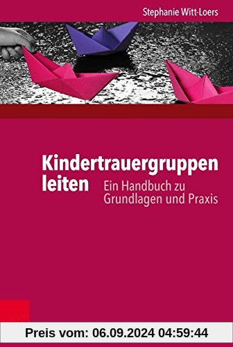 Kindertrauergruppen leiten: Ein Handbuch zu Grundlagen und Praxis