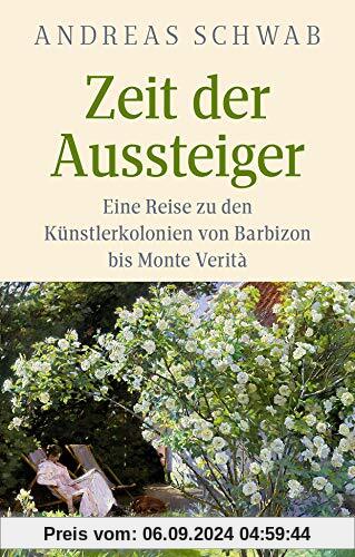 Zeit der Aussteiger: Eine Reise zu den Künstlerkolonien von Barbizon bis Monte Verità