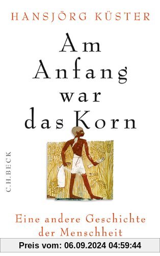 Am Anfang war das Korn: Eine andere Geschichte der Menschheit