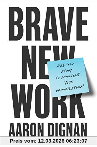 Aaron Dignan Brave New Work (Mr-Exp), Are You Ready To Reinvent Your Organization?