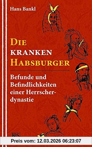 Hans Bankl Die Kranken Habsburger, Befunde Und Befindlichkeiten Einer Herrscherdynastie