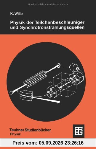 Physik der Teilchenbeschleuniger und Synchrotronstrahlungsquellen: Eine Einführung (Teubner Studienbücher Physik) (German Edition)