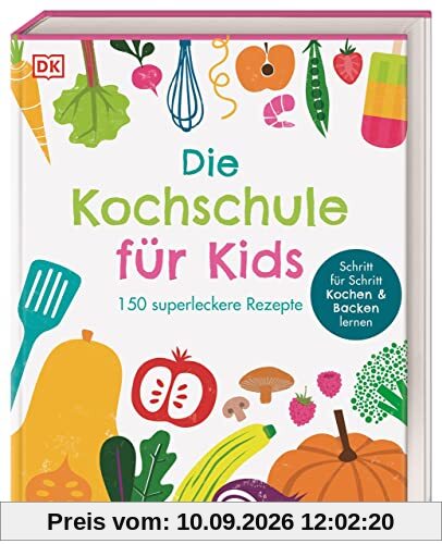 Die Kochschule für Kids: 150 superleckere Rezepte. Schritt für Schritt Kochen und Backen lernen für Kinder ab 7 Jahren