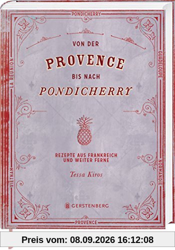 Von der Provence bis nach Pondicherry: Rezepte aus Frankreich und weiter Ferne 165 Rezepte