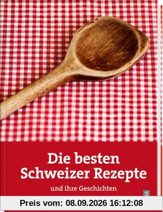 Die besten Schweizer Rezepte: und ihre Geschichten