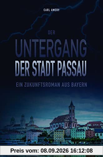 Der Untergang der Stadt Passau: Ein Zukunftsroman aus Bayern