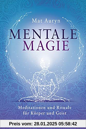 Mentale Magie: Meditationen und Rituale für Körper und Geist