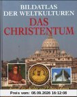 Bildatlas der Weltkulturen. Das Christentum - Kunst, Geschichte und Lebensformen