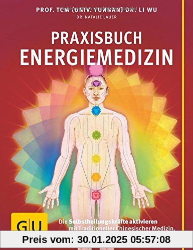 Praxisbuch Energiemedizin: Die Selbstheilungskräfte aktivieren mit Traditioneller Chinesischer Medizin, Ayurveda und Cha