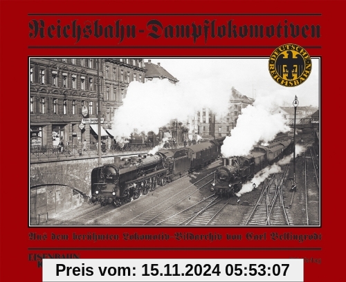 Reichsbahn-Dampflokomotiven: Aus dem berühmten Lokomotiv-Bildarchiv von Carl Bellingrodt