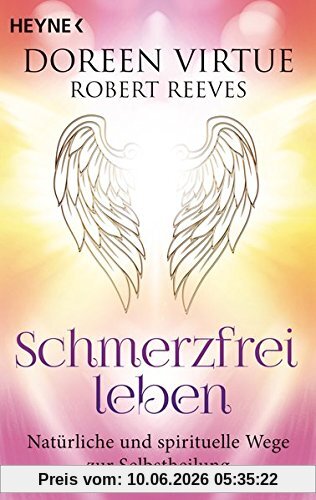 Schmerzfrei leben: Natürliche und spirituelle Wege zur Selbstheilung