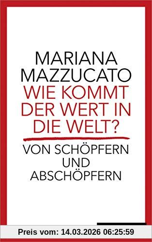 Mariana Mazzucato Wie Kommt Der Wert In Die Welt?, Von Schöpfern Und Abschöpfern