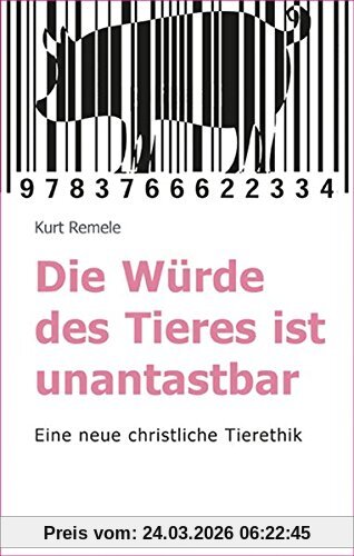 Die Würde des Tieres ist unantastbar: Eine neue christliche Tierethik