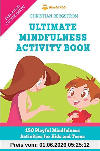 Christian Bergstrom Ultimate Mindfulness Activity Book, 150 Playful Mindfulness Activities For Kids And Teens (and Grown-Ups Too!)