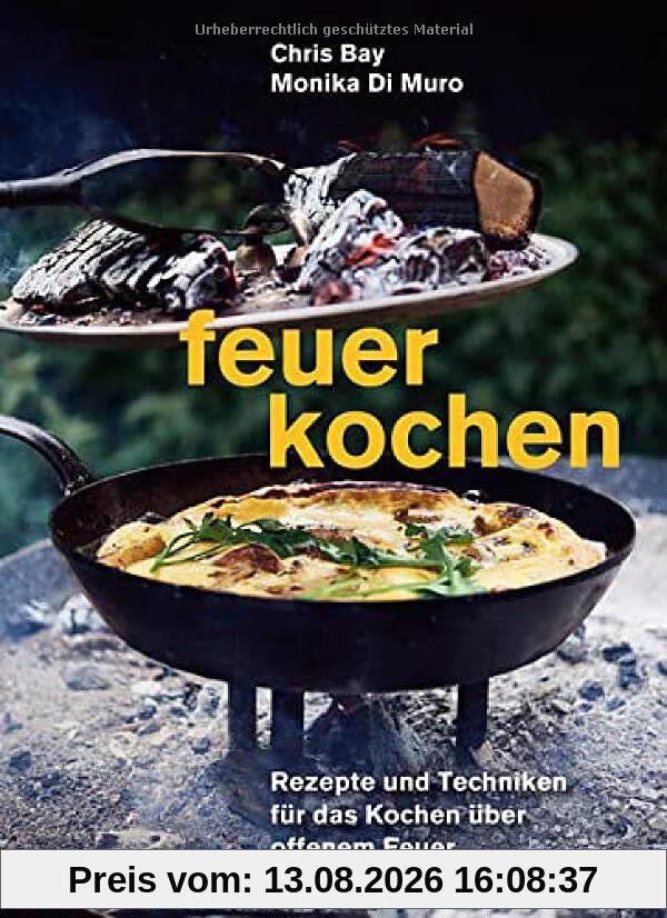 Feuerkochen: Rezepte und Techniken für das Kochen über offenem Feuer. Outdoor-Küche – außergewöhnliche Rezepte für Feuerschale, Feuerstelle, Grill & Co.