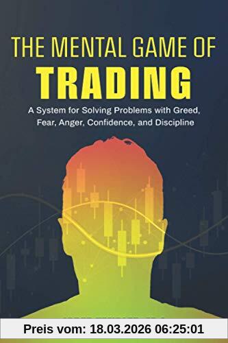 Jared Tendler The Mental Game Of Trading, A System For Solving Problems With Greed, Fear, Anger, Confidence, And Discipline
