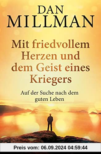 Mit friedvollem Herzen und dem Geist eines Kriegers: Auf der Suche nach dem guten Leben. Die wahre Geschichte des friedv