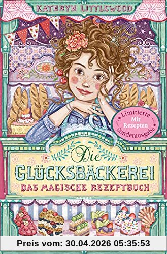 Die Glücksbäckerei – Das magische Rezeptbuch: Mit Rezepten