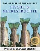 Das große Kochbuch der Fische & Meeresfrüchte