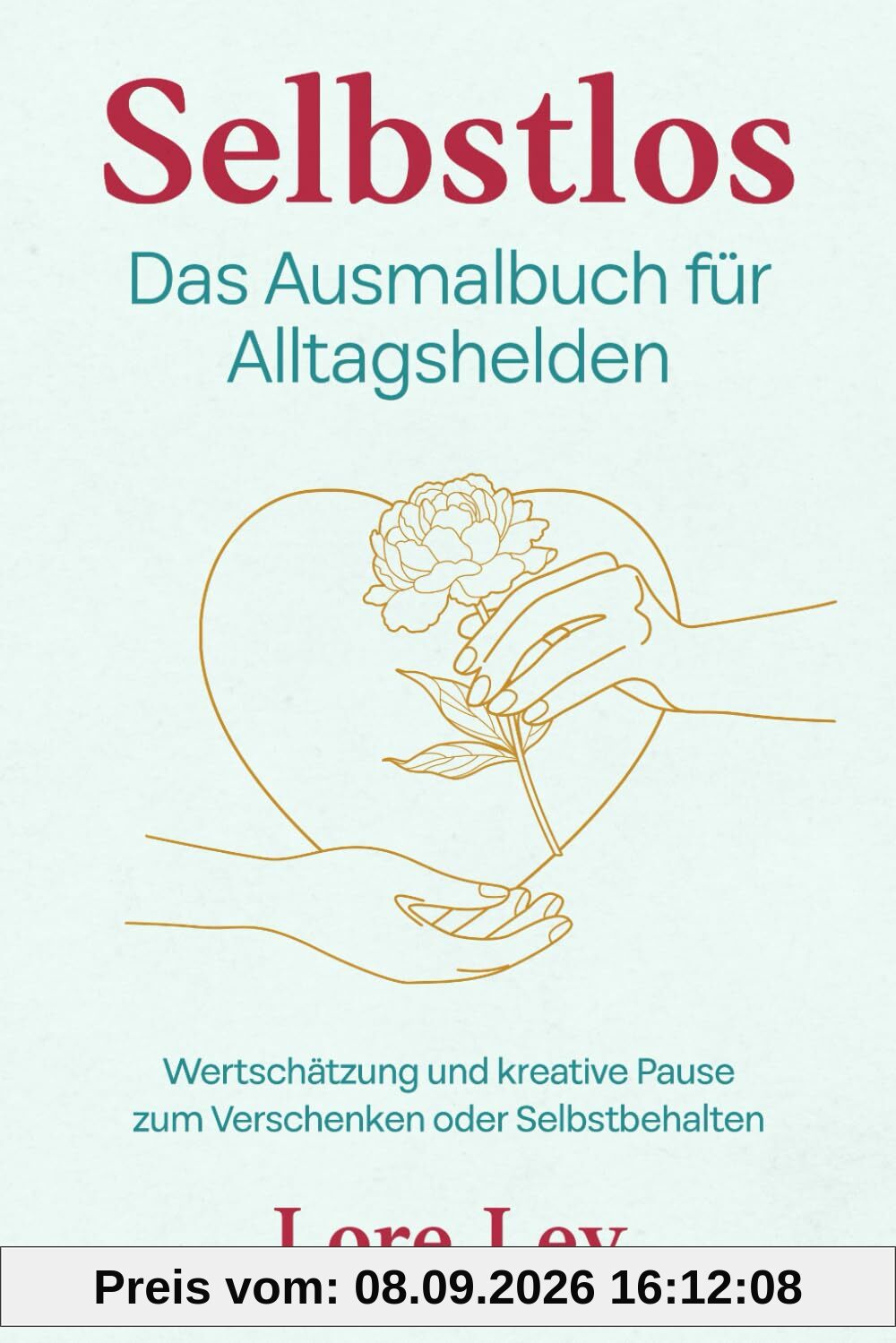 Selbstlos – Das Ausmalbuch für Alltagshelden: Wertschätzung und kreative Pause zum Verschenken oder Selbstbehalten