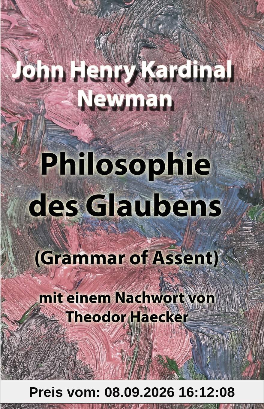 Philosophie des Glaubens: (Grammar of Assent) mit einem Nachwort von Theodor Haecker