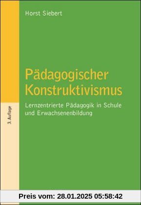 Pädagogischer Konstruktivismus: Lernzentrierte Pädagogik in Schule und Erwachsenenbildung (Beltz Pädagogik)