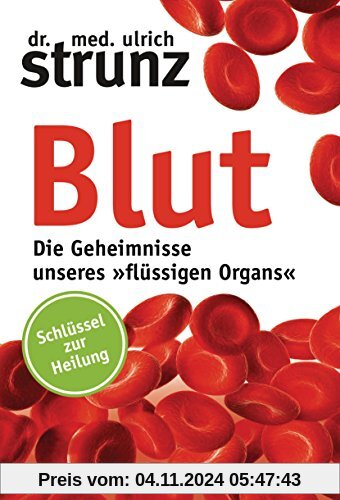 Blut - Die Geheimnisse unseres »flüssigen Organs«: Schlüssel zur Heilung