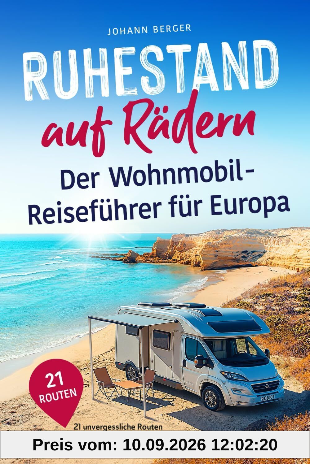 Ruhestand auf Rädern: Der Wohnmobil-Reiseführer für Europa - 21 unvergessliche Routen voller Highlights, Geheimtipps und traumhafter Campingplätze | Inspirierendes Geschenk zur Rente