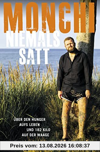 Niemals satt: Über den Hunger aufs Leben und 182 Kilo auf der Waage