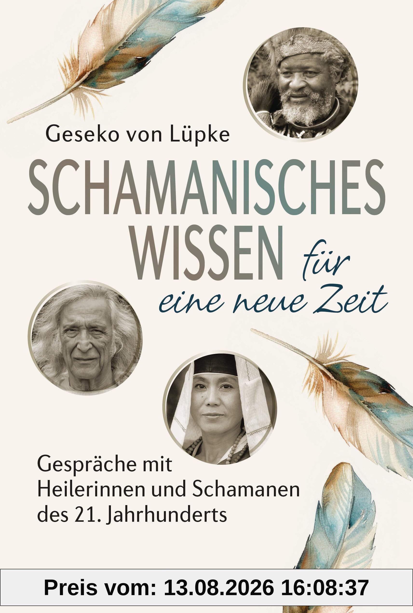 Schamanisches Wissen für eine neue Zeit: Gespräche mit Heilerinnen und Schamanen des 21. Jahrhunderts