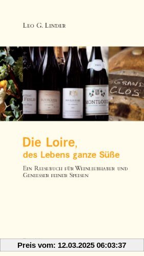 Die Loire - des Lebens ganze Süße: Ein Reisebuch für Weinliebhaber und Genießer feiner Speisen