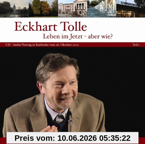 Leben im jetzt - aber wie? Teil 1: CD zum Vortrag in Karlsruhe vom 26. Oktober 2010