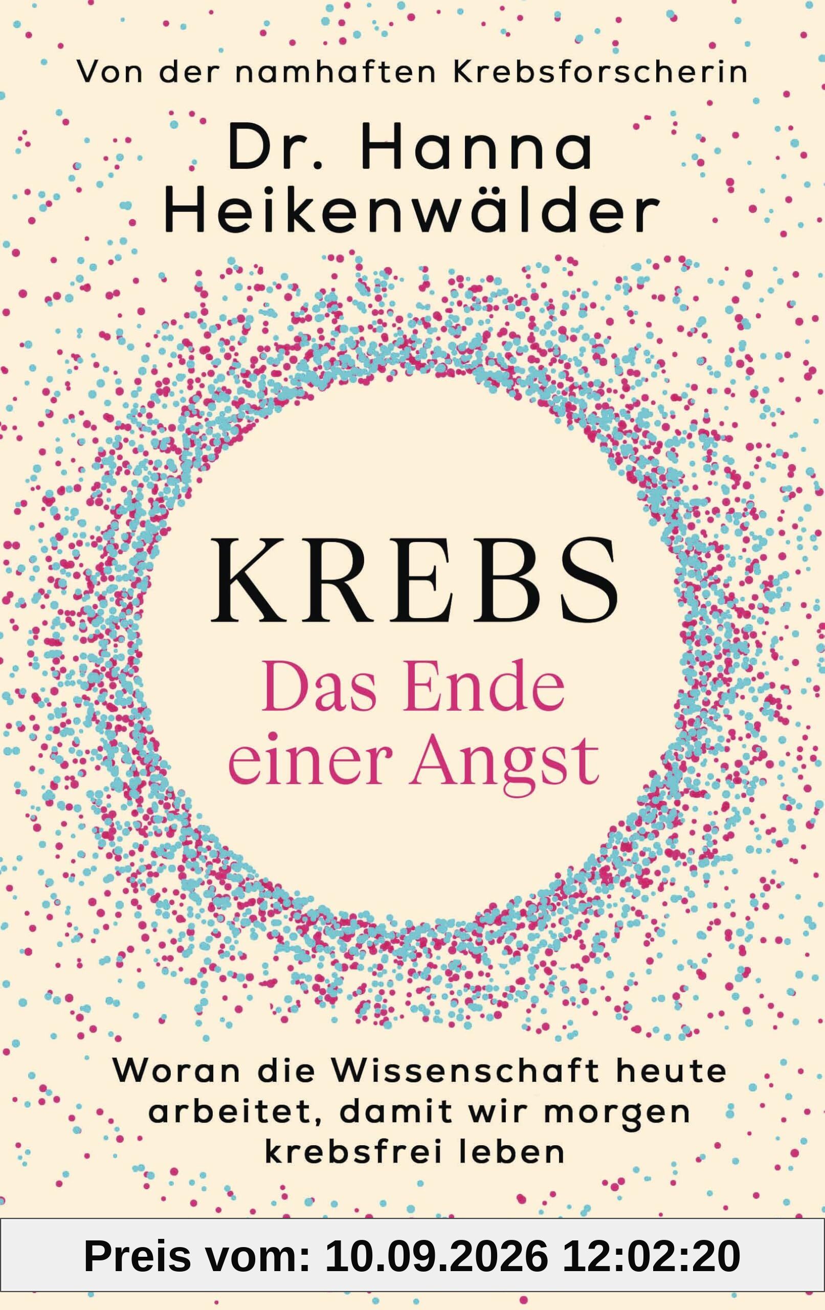 Krebs - Das Ende einer Angst: Woran die Wissenschaft heute arbeitet, damit wir morgen krebsfrei leben - Von der namhaften Krebsforscherin