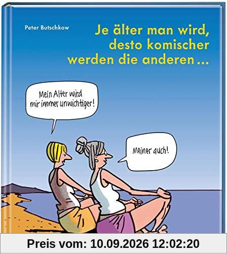 Je älter man wird, desto komischer werden die anderen: Cartoons und Texte | für alle in den besten Jahren