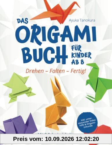 Drehen – Falten – Fertig! Das Origami Buch für Kinder ab 8: Mit 3 Schwierigkeitsstufen zum Origami-Meister – inkl. unterstützender Videohilfe & Origami-Urkunde