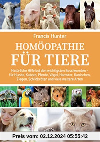 Homöopathie für Tiere: Natürliche Hilfe bei den wichtigsten Beschwerden - für Hunde, Katzen, Pferde, Vögel, Hamster, Kan