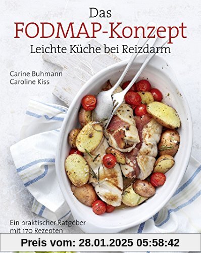 Das FODMAP-Konzept: Leichte Küche bei Reizdarm Ein praktischer Ratgeber mit 170 leichten Rezepten