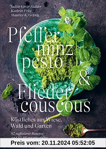 Pfefferminzpesto und Fliedercouscous: Köstliches aus Wiese, Wald und Garten. 90 raffinierte Rezepte und 30 Pflanzenportr