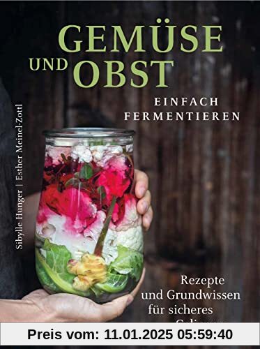 Gemüse und Obst einfach fermentieren: Rezepte und Grundwissen für sicheres Gelingen