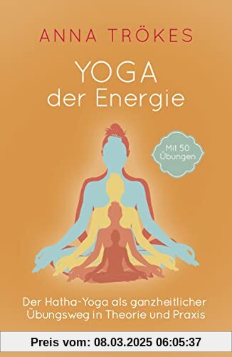 Yoga der Energie: Der Hatha-Yoga als ganzheitlicher Übungsweg in Theorie und Praxis