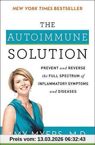 Amy Myers M.D. The Autoimmune Solution, Prevent And Reverse The Full Spectrum Of Inflammatory Symptoms And Diseases
