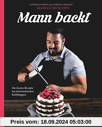 Mann backt: Die besten Rezepte des österreichischen Kultbloggers