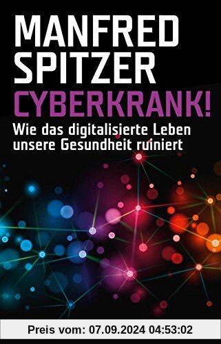 Cyberkrank!: Wie das digitalisierte Leben unsere Gesundheit ruiniert