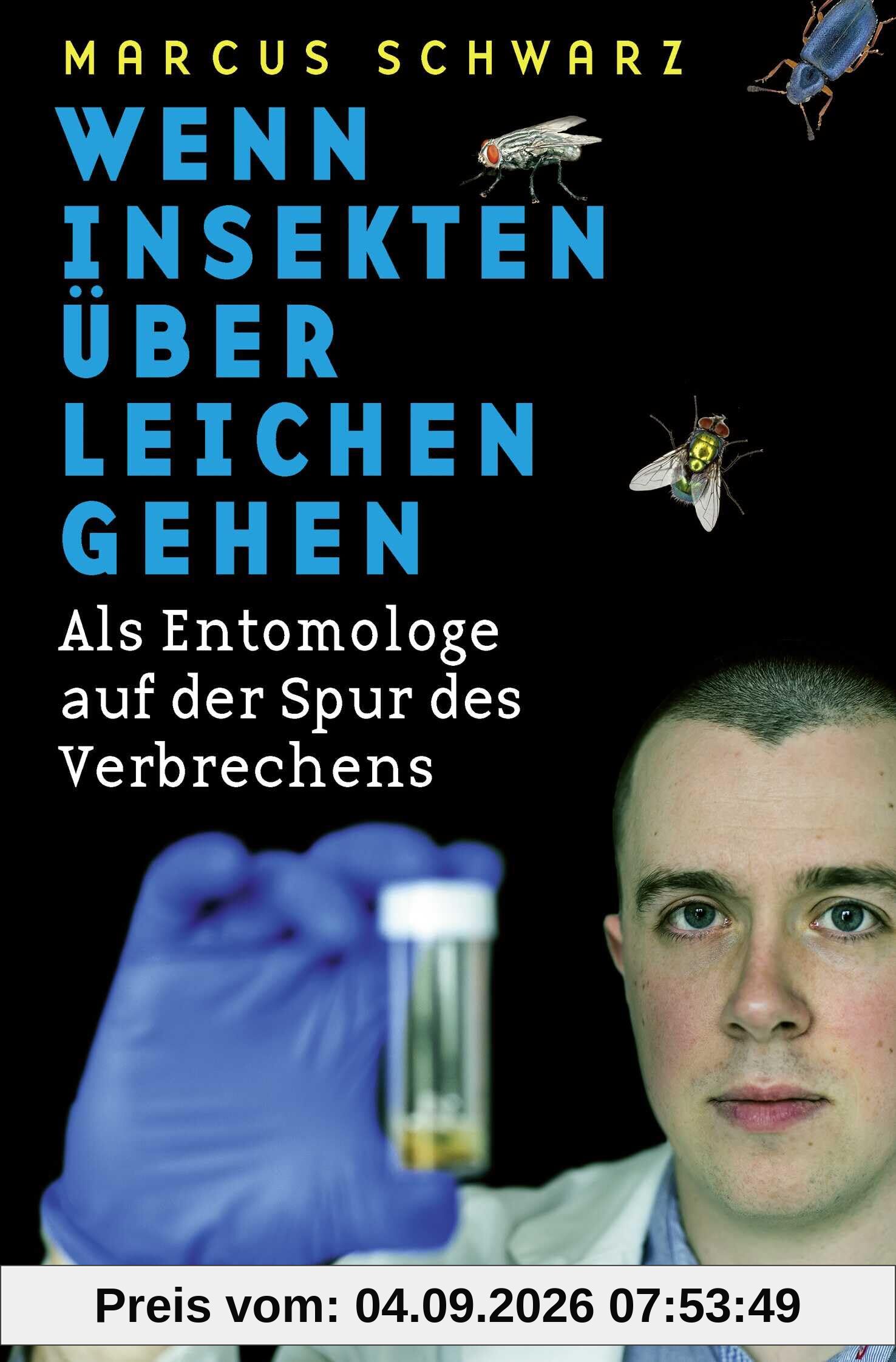 Wenn Insekten über Leichen gehen: Als Entomologe auf der Spur des Verbrechens